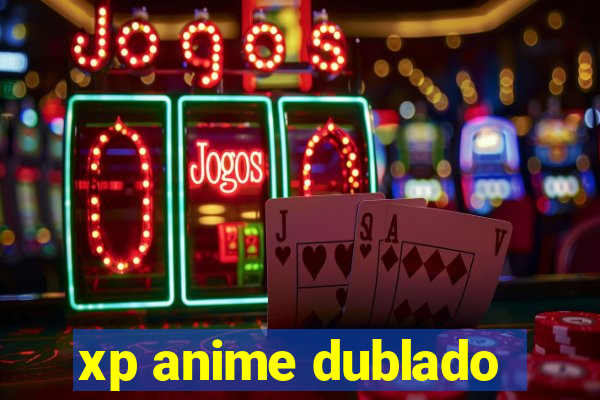 xp anime dublado